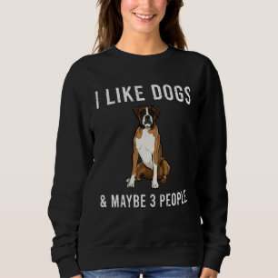 I Like Boxer Dogs And Maybe 3 People Sweatshirt