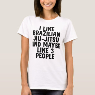 I Like Brazilian Jiu-jitsu And Maybe 3 People T-Shirt