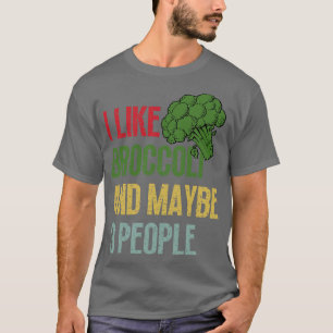 I Like Broccoli And Maybe 3 People 1 T-Shirt