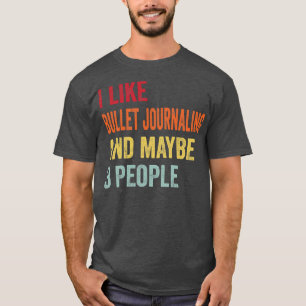 I Like Bullet Journalling Maybe 3 People T-Shirt