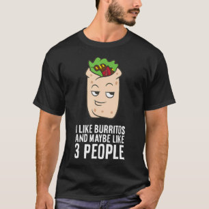 I Like Burritos And Maybe Like 3 People Funny Burr T-Shirt