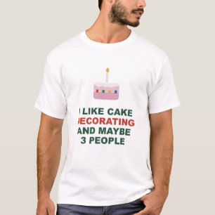 I Like Cake Decorating And Maybe 3 People T-Shirt