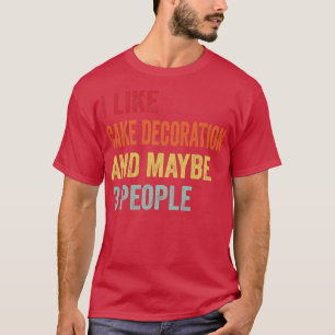 I Like Cake Decoration Maybe 3 People T-Shirt