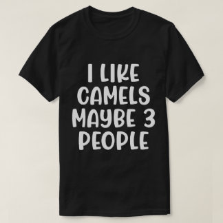 I Like Camels And Maybe 3 People T-Shirt