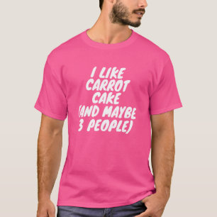 I Like Carrot Cake And Maybe 3 People T-Shirt