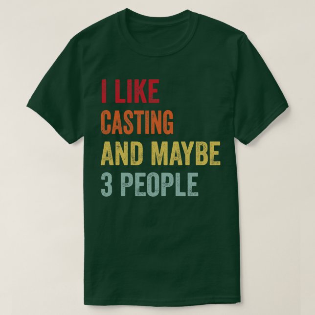 I Like Casting Maybe 3 People T-Shirt (Design Front)