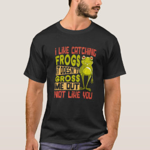 I Like Catching Frogs It Doesn't Gross Me Out Not T-Shirt