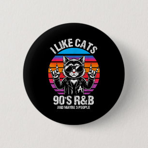 I like cats 90's r&b and maybe 3 people I like 6 Cm Round Badge