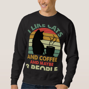 I Like Cats And Coffee and Maybe 3 People  Coffee  Sweatshirt