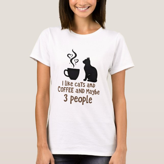 I like cats and coffee and maybe 3 people  T-Shirt (Front)