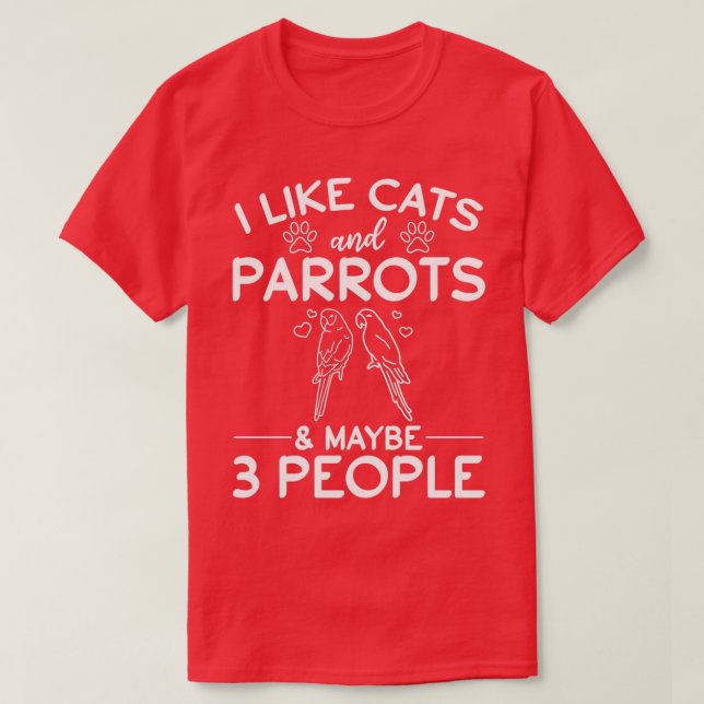 I Like Cats And Parrots amp Maybe 3 People I Cat O T-Shirt (Design Front)