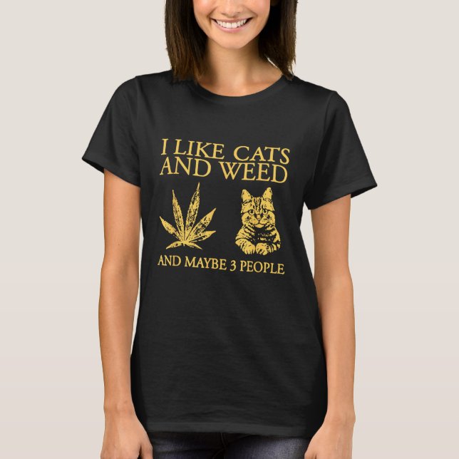 I Like Cats And Weed And Maybe 3 People T-Shirt (Front)