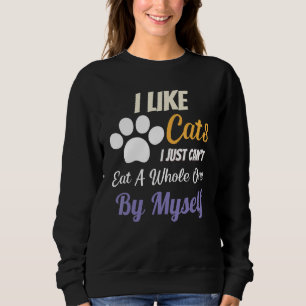 I Like Cats I Just Can't Eat A Whole One By Myself Sweatshirt