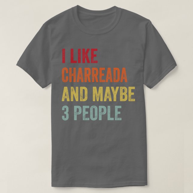 I Like Charreada Maybe 3 People T-Shirt (Design Front)