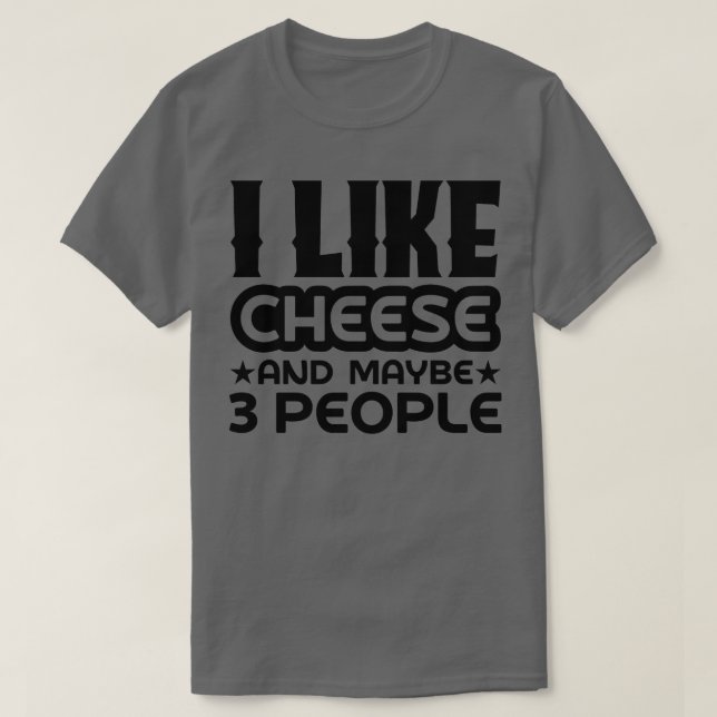 I like cheese and maybe 3 people T-Shirt (Design Front)