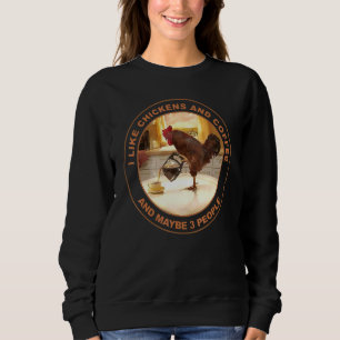 I Like Chicken And Coffee And Maybe 3 People Sweatshirt