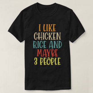 I Like Chicken, Rice And Maybe 3 People T-Shirt