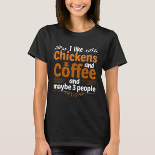 I Like Chickens And Coffee And Maybe Three People T-Shirt