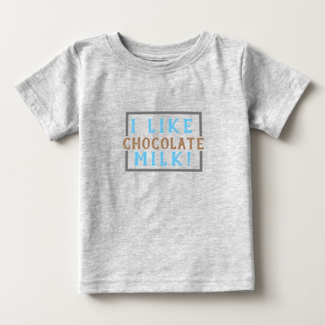 I like chocolate milk! (Baby) Baby T-Shirt (Front)