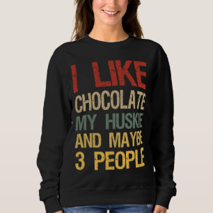 I Like Chocolate My Husky And Maybe 3 People Choco Sweatshirt