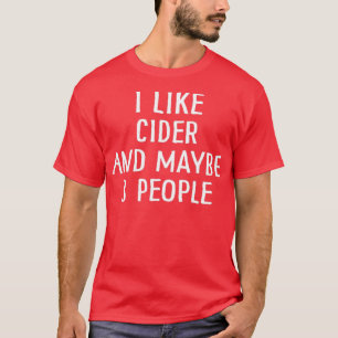 I Like Cider and Maybe 3 People 1 T-Shirt