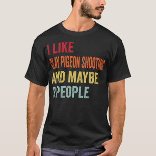 I Like Clay Pigeon Shooting Maybe 3 People T-Shirt