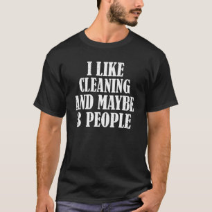 I Like Cleaning And Maybe 3 People T-Shirt