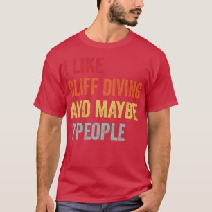 I Like Cliff Diving Maybe 3 People 1 T-Shirt