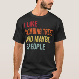 I Like Climbing Trees Maybe 3 People 1 T-Shirt