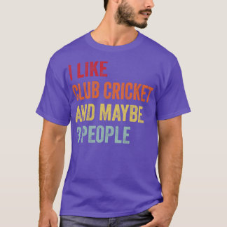 I Like Club Cricket Maybe 3 People 1 T-Shirt
