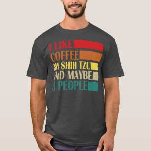 I Like Coffe My Shih Tzy And Maybe 3 People  T-Shirt