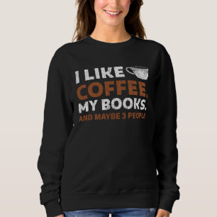 I Like Coffee and Books 3 More People  Bookworm Sweatshirt