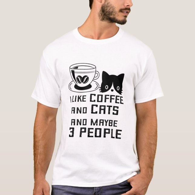 I Like Coffee and Cats and Maybe 3 People  T-Shirt (Front)