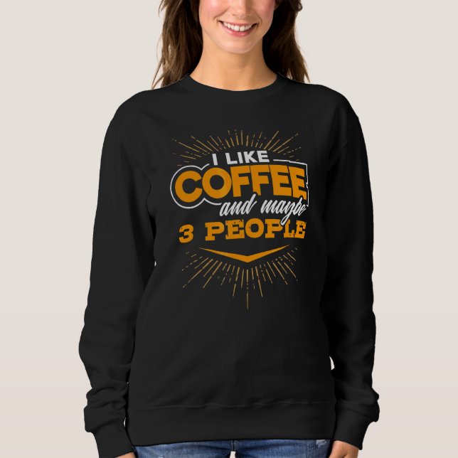 I Like Coffee And Maybe 3 People  Caffeinated Sweatshirt (Front)