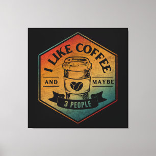 I LIKE COFFEE AND MAYBE 3 PEOPLE CANVAS PRINT