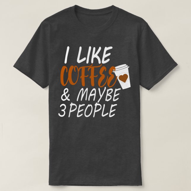 i like coffee and maybe 3 people Coffee (2) T-Shirt (Design Front)