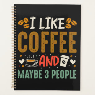 I Like Coffee And Maybe 3 People Fun Coffee Lover Planner