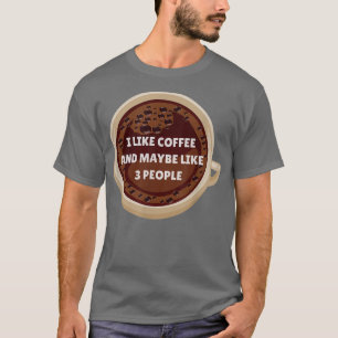 I Like Coffee And Maybe 3 People Funny Drink Addic T-Shirt