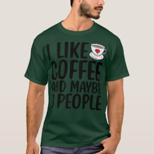 I Like Coffee And Maybe 3 People Funny Sarcastic S T-Shirt