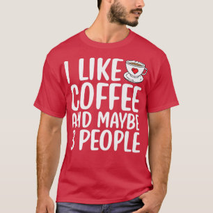 I Like Coffee And Maybe 3 People Funny Sarcastic S T-Shirt