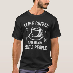 I Like Coffee And Maybe 3 People Great Gift Idea T T-Shirt