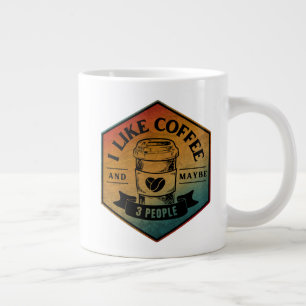 I LIKE COFFEE AND MAYBE 3 PEOPLE LARGE COFFEE MUG