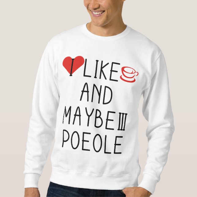 I LIKE COFFEE AND MAYBE 3 PEOPLE SWEATSHIRT (Front)