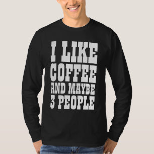 I LIKE COFFEE AND MAYBE 3 PEOPLE T-Shirt