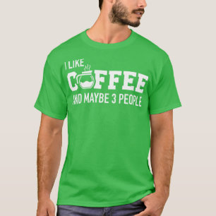 I like coffee and maybe 3 people T-Shirt