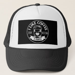 I like coffee and maybe 3 people trucker hat