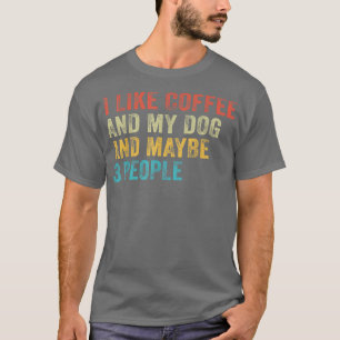 I Like Coffee and My Dog And Maybe 3 People Funny  T-Shirt