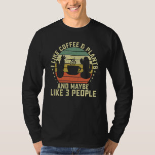 I Like Coffee And Plants And Maybe Like 3 People   T-Shirt
