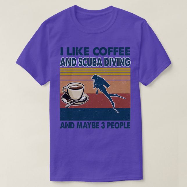 I like coffee and Scuba Diving and maybe 3 people T-Shirt (Design Front)