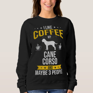 I Like Coffee Cane Corso Maybe 3 People Dog Lover Sweatshirt